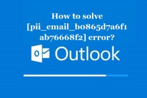 How to solve [pii_email_b0865d7a6f1ab76668f2] error?