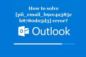 How to solve [pii_email_b9ce4a385cb8780d05d3] error?