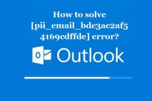 How to solve [pii_email_bdc3ac2af54169cdffde] error?