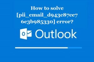 How to solve [pii_email_d943c87ce76e3b985330] error?