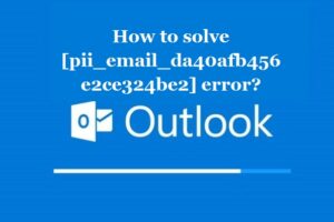 How to solve [pii_email_da40afb456e2ce324be2] error?