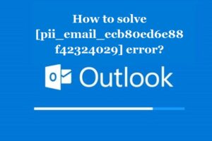 How to solve [pii_email_ecb80ed6e88f42324029] error?