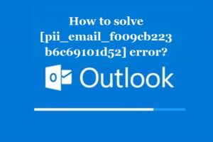 How to solve [pii_email_f009cb223b6c69101d52] error?