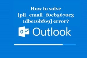 How to solve [pii_email_f0eb5670c31dbe16bf69] error?