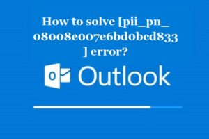 How to solve [pii_pn_08008e007e6bd0bcd833] error?